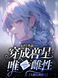 穿成超稀有雌性,被无数大佬跪舔
